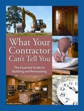 What Your Contractor Can't Tell You: The Essential Guide to Building and...