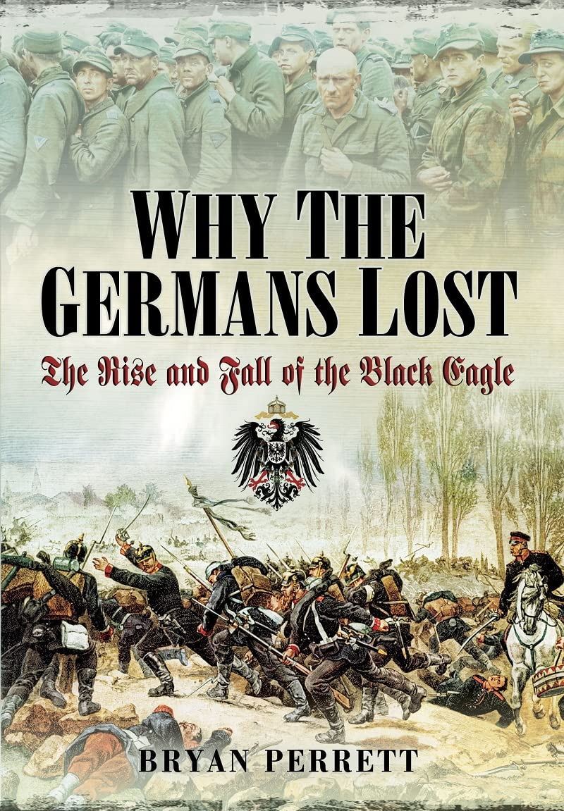 Why the Germans Lost: The Rise and Fall of the Black Eagle (New)