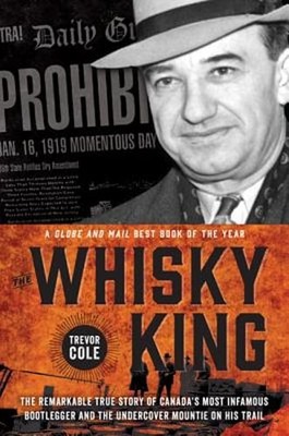 The Whisky King: The Remarkable True Story of Canada's Most Infamous Bootlegger