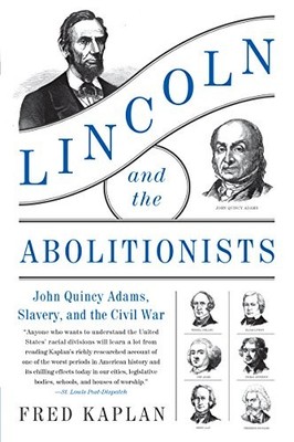 Lincoln and the Abolitionists : John Quincy Adams, Slavery, and the Civil War...