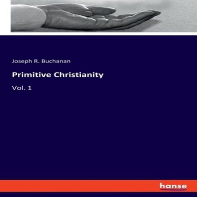 Primitive ChristianityVol. 1 Joseph R. Buchanan Paperback BoD Thi