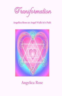 Transformation: Angelica Rose an Angel Walk-in's Path - paperback Rose, Ange...
