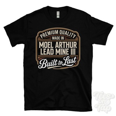 MADE IN MOEL ARTHUR LEAD MINE III PREMIUM QUALITY BUILT TO LAST T-SHIRT wales