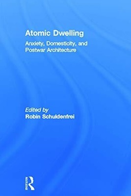 Atomic Dwelling: Anxiety, Domesticity, and Postwar Buch Taylor & Francis Ltd