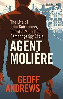 Agent Moliere: The Life of John Cairncross, the Fifth Man of the Cambridge...