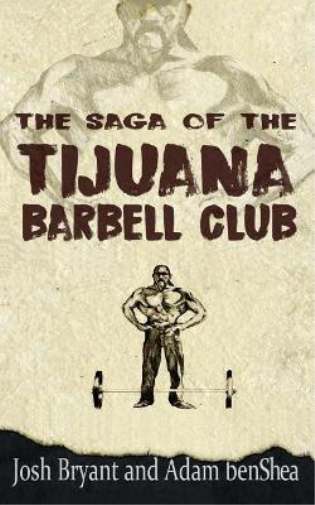 Adam Benshea Josh Bryant The Saga of the Tijuana Barbell Club (Tascabile)