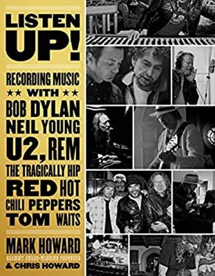 Listen Up! : Recording Music with Bob Dylan, Neil Young, U2, R. E