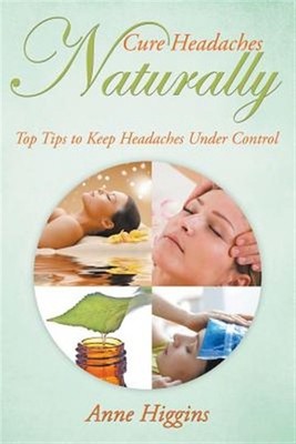 Cure Headaches Naturally: Top Tips to Keep Headaches Under Control, Brand New...