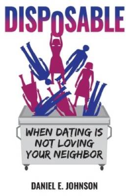 Disposable: When Dating Is Not Loving Your Neighbor - Paperback - VERY GOOD