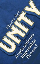 Unity: Anglicanism's Impossible Dream? by Charlie Bell [Paperback]