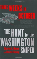 THREE WEEKS IN OCTOBER: THE HUNT FOR THE WASHINGTON SNIPER By Charles A. Moose