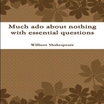 Much ado about nothing with essential questions William Shakespea