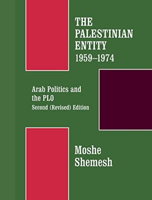 The Palestinian Entity 1959-1974: Arab Politics and the PLO by Moshe Shemesh