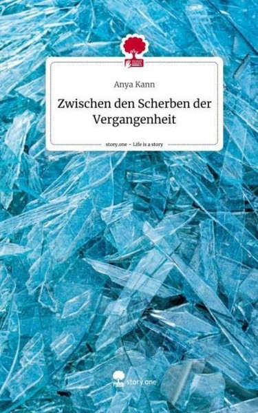 Zwischen Den Scherben Der Vergangenheit. Life Is A Story - Story.One Anya Kann-image