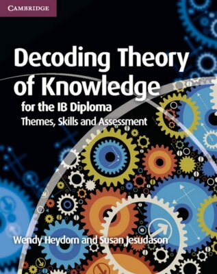Decoding Theory of Knowledge for the IB Diploma: Themes, Skills and Assessment, 