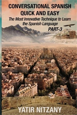 Conversational Spanish Quick and Easy - PART III: The Most Innovative Technique
