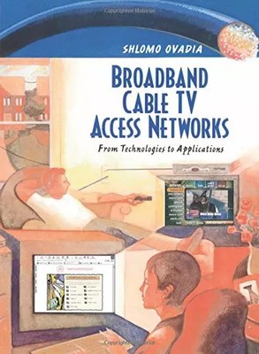 Broadband Cable TV Access Networks: From Technologies to Applications, Shlomo Ov