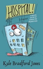 Hospital!: A Medical Satire of Unhealthy Proportions by Kyle Bradford Jones: New