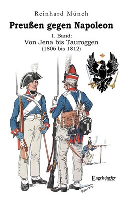 Preußen gegen Napoleon 1. Band: Von Jena bis Tauroggen (1806 bis 1812) | Münch