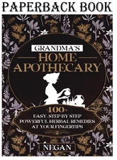 Grandma’s Home Apothecary: 400+ Easy Step-By-Step Powerful Herbal Remedies at Yo