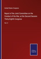 Report Of The Joint Committee On The Conduct Of The War, At The Second Session T