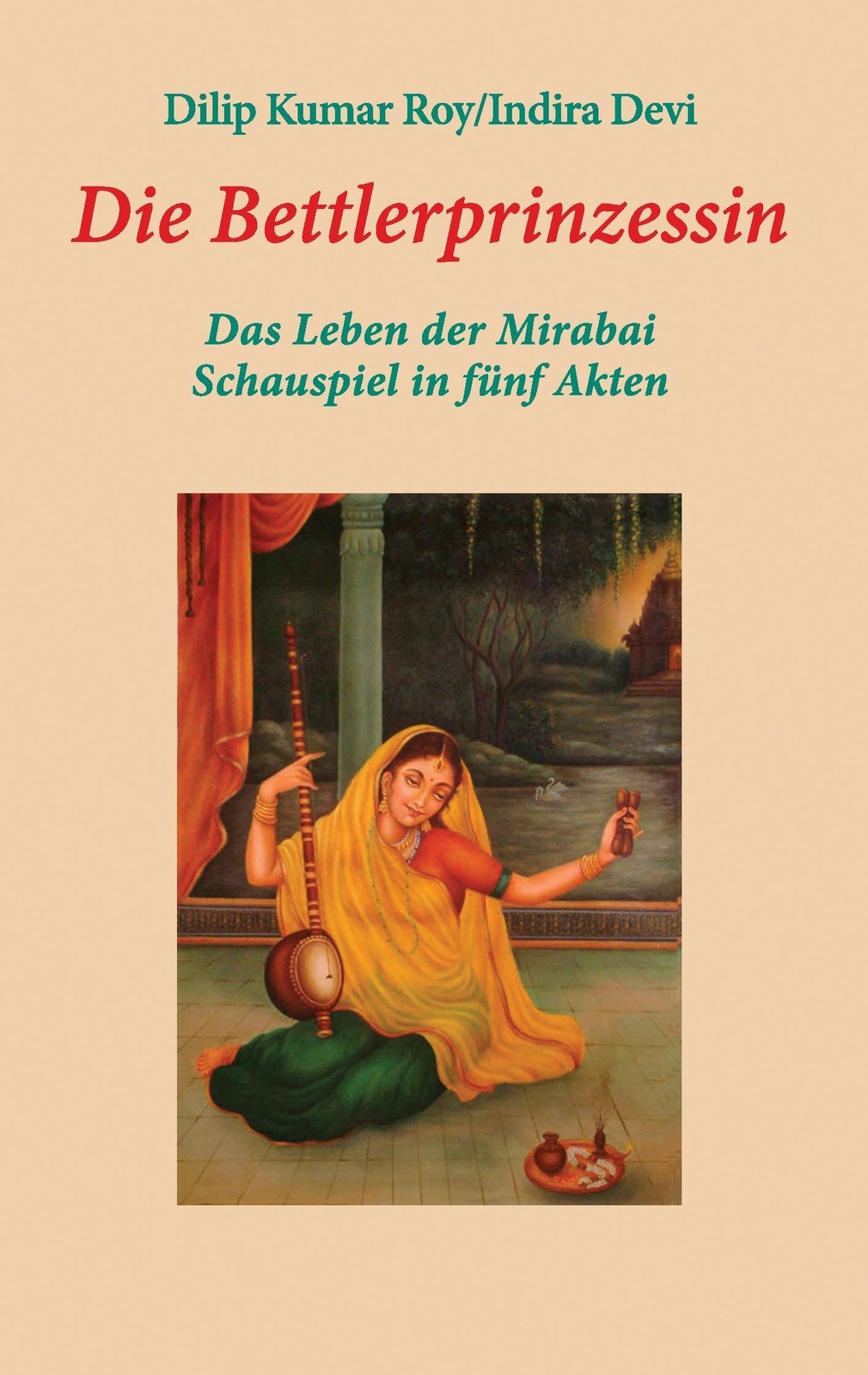 Thumbnail - Die Bettlerprinzessin Das Leben Der Mirabai - Schauspiel In Fünf Akten