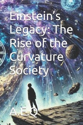 Einstein's Legacy: The Rise of the Curvature Society by A.E.Q. Paperback Book