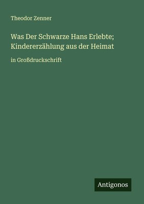 Theodor Zenner | Was Der Schwarze Hans Erlebte; Kindererzählung aus der Heimat