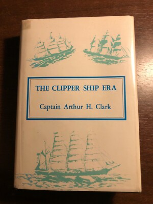 THE CLIPPER SHIP ERA by CAPTAIN ARTHUR H. CLARK - 7 C'S PRESS - H/B D/W - 1970