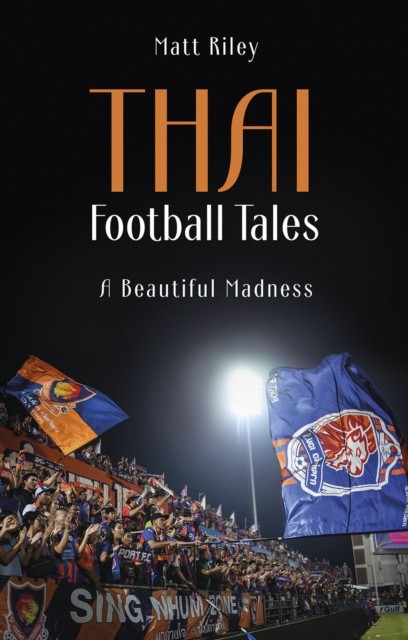 Thai Football Tales: A Beautiful Madness by Matt Riley (PB 2023) - Image 8
