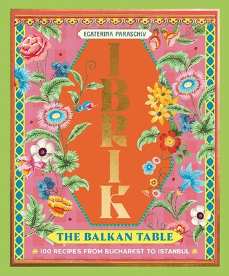 Ibrik: The Balkan Table | 100 recipes from Bucharest to Istanbul | Paraschiv