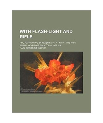 With Flash-Light and Rifle; Photographing by Flash-Light at Night the Wild Anima