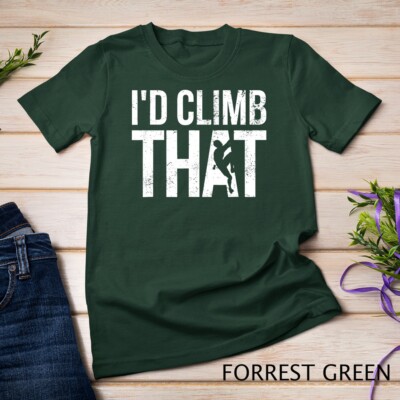 Rock Climbing Shirt Climber Gift I'd Climb That T-Shirt Unisex T-shirt
