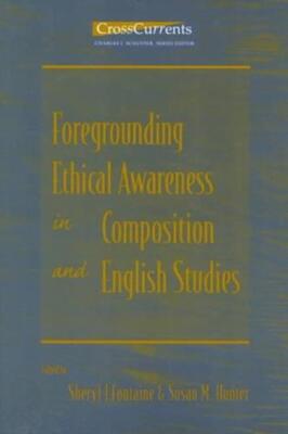 Foregrounding Ethical Awareness in Composition and English Studies (Crosscurrent