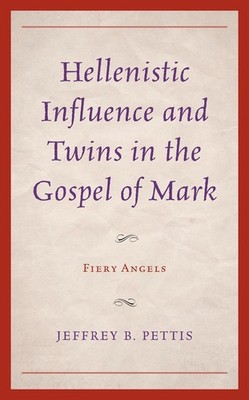 Hellenistic Influence and Twins in the Gospel of Mark: Fiery Angels by Jeffrey B