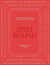 Spell Bound: A New Witch's Guide to Crafting the Future by Koo, Chaewoon