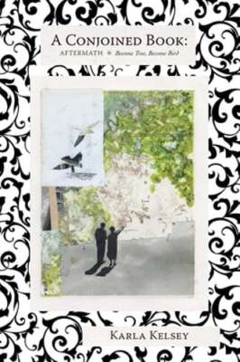 A Conjoined Book: Aftermath and Become Tree, Become Bird by Karla Kelsey: New