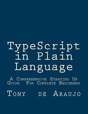 Typescript in Plain Language: A Comprehensive Starting Up Guide for Complete...