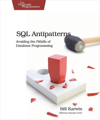 SQL Antipatterns: Avoiding the Pitfalls of Database Programming by Bill Karwin (