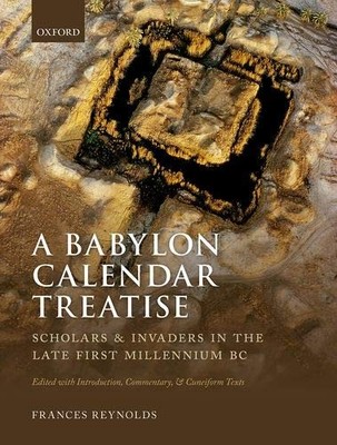 A BABYLON CALENDAR TREATISE: SCHOLARS AND INVADERS IN THE By Frances Reynolds