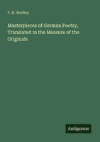 Masterpieces Of German Poetry, Translated In The Measure Of The Originals Hedley