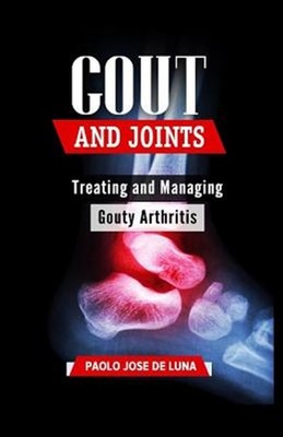 Gout and Joints : Treating and Managing Gouty Arthritis, Paperback by De Luna...