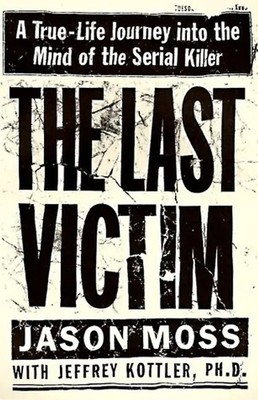 The Last Victim: A True-Life Journey into the Mind of the Serial Killer - Jason
