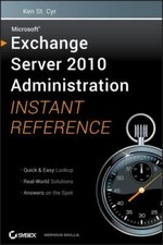 Microsoft Exchange Server 2010 Administration Instant Reference by St. Cyr, Ken