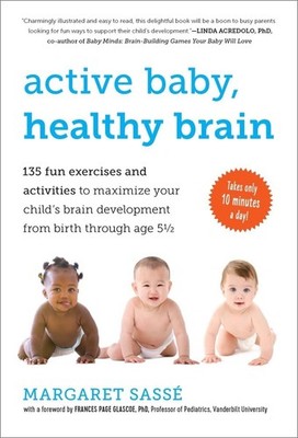 Active Baby, Healthy Brain: 135 Fun Exercises and Activities to Maximize You...