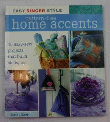 Easy Singer Style Pattern-Free Home Accents: 15 Easy-Sew Projects that Build ...