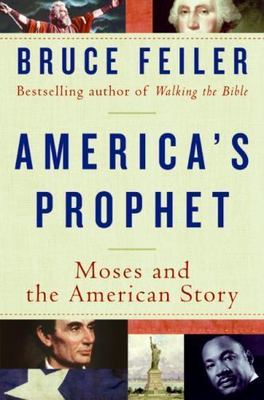 America's Prophet: Moses and the American Story  by Bruce Feiler William Morrow