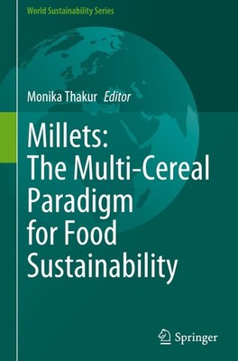 Millets: The Multi-Cereal Paradigm for Food Sustainability Monika Thakur