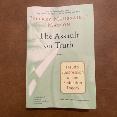 Assault on Truth : Freud's Suppression of the Seduction Theory by Jeffrey Masson