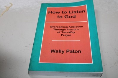 How to Listen to God: Overcoming Addiction Through Practice of Two-Way Praye...